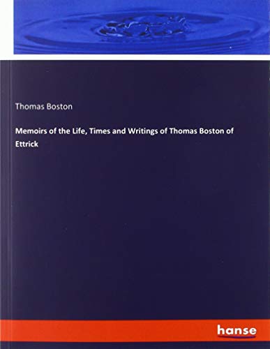 Memoirs of the Life, Times and Writings of Thomas Boston of Ettrick