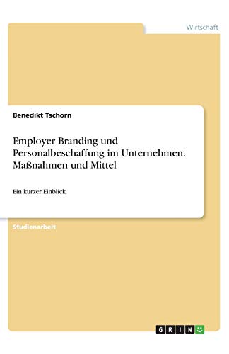 Employer Branding und Personalbeschaffung im Unternehmen. Maßnahmen und Mittel: Ein kurzer Einblick