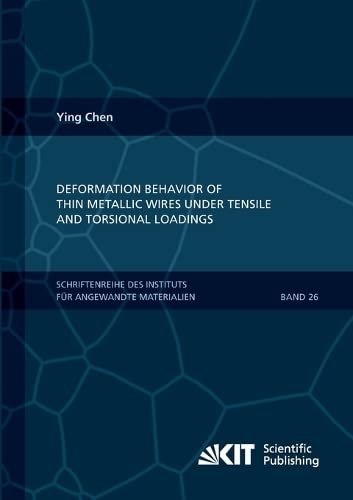 Deformation Behavior of Thin Metallic Wires under Tensile and Torsional Loadings (Schriftenreihe des Instituts fuer Angewandte Materialien, Karlsruher Institut fuer Technologie)