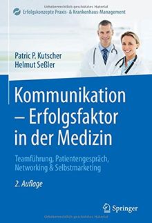 Kommunikation - Erfolgsfaktor in der Medizin: Teamführung, Patientengespräch, Networking & Selbstmarketing (Erfolgskonzepte Praxis- & Krankenhaus-Management)