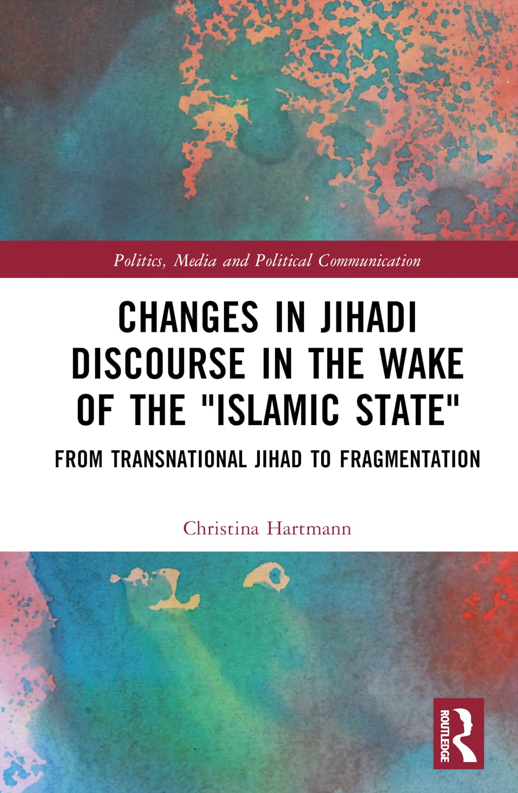 Changes in Jihadi Discourse in the Wake of the Islamic State: From Transnational Jihad to Fragmentation (Politics, Media and Political Communication)