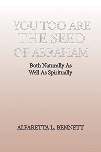 You Too Are The Seed of Abraham: Both Naturally As Well As Spiritually