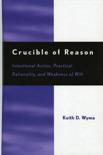 Crucible of Reason: Intentional Action, Practical Rationality, and Weakness of Will