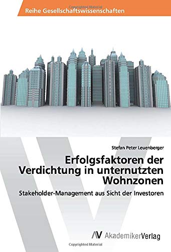 Erfolgsfaktoren der Verdichtung in unternutzten Wohnzonen: Stakeholder-Management aus Sicht der Investoren