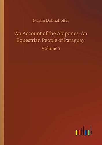 An Account of the Abipones, An Equestrian People of Paraguay: Volume 3