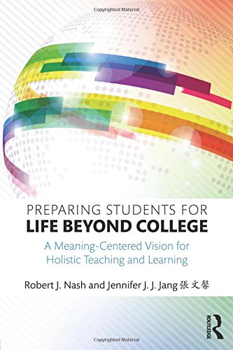Preparing Students for Life Beyond College: A Meaning-Centered Vision for Holistic Teaching and Learning