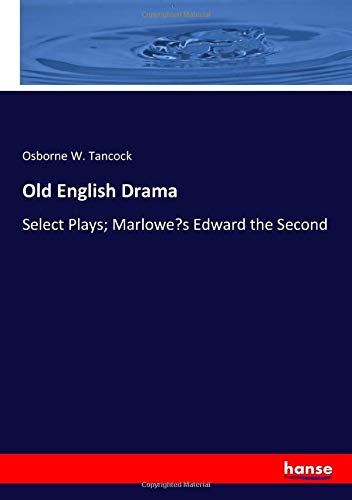 Old English Drama: Select Plays; Marlowe’s Edward the Second