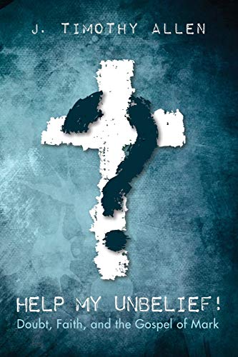 Help My Unbelief!: Doubt, Faith, and the Gospel of Mark