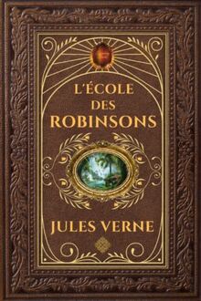 L'École des Robinsons - Jules Verne: Édition collector intégrale - Grand format 15 cm x 22 cm - (Annotée d'une biographie)