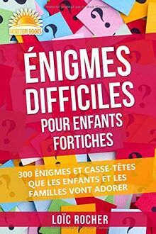 Énigmes Difficiles Pour Enfants Fortiches: 300 Énigmes Et Casse-Têtes Que Les Enfants Et Les Familles Vont Adorer