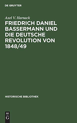 Friedrich Daniel Bassermann und die deutsche Revolution von 1848/49 (Historische Bibliothek, 44, Band 44)