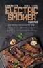 Complete Electric Smoker Recipes: Easy-To-Follow, Delicious Electric Smoker Recipes That Will Impress Your Family And Friends At Your Barbecue Parties ... A Step-By-Step Techniques For Perfect Smoking