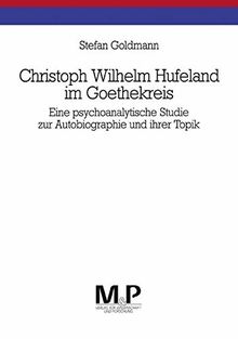 Christoph Wilhelm Hufeland im Goethekreis: Eine psychoanalytische Studie zur Autobiographie und ihrer Topik (M&P-Schriftenreihe für Wissenschaft und Forschung / Geisteswissenschaften)