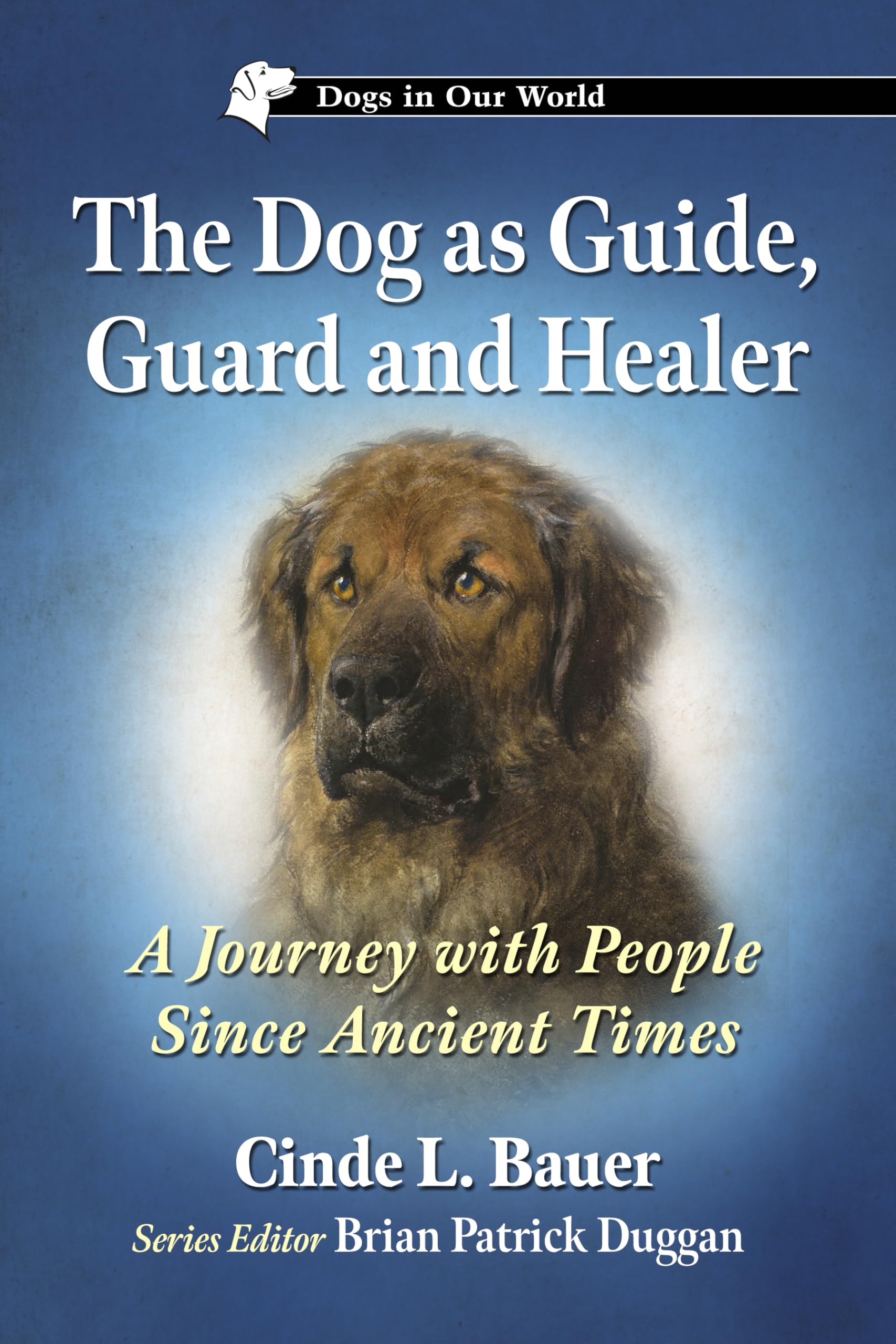 The Dog as Guide, Guard and Healer: A Journey with People Since Ancient Times (Dogs in Our World)