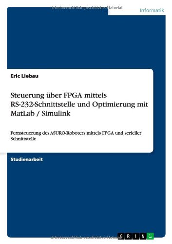 Steuerung über FPGA mittels RS-232-Schnittstelle und Optimierung mit MatLab / Simulink: Fernsteuerung des ASURO-Roboters mittels FPGA und serieller Schnittstelle