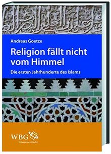 Religion fällt nicht vom Himmel: Die ersten Jahrhunderte des Islams