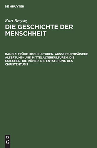 Frühe Hochkulturen. Außereuropäische Altertums- und Mittelalterkulturen. Die Griechen. Die Römer. Die Entstehung des Christentums (Kurt Breysig: Die Geschichte der Menschheit)