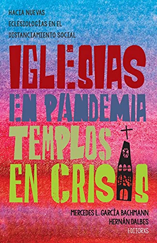 Iglesias en pandemia, templos en crisis: Hacia nuevas eclesiologías en el distanciamiento social