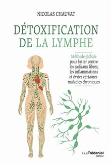 Détoxification de la lymphe : méthode globale pour lutter contre les radicaux libres, les inflammations et éviter certaines maladies chroniques