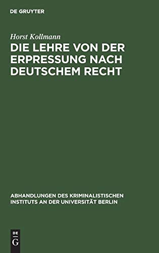 Die Lehre von der Erpressung nach deutschem Recht (Abhandlungen des Kriminalistischen Instituts an der Universität Berlin, N. F. 6, 3, Band 6)