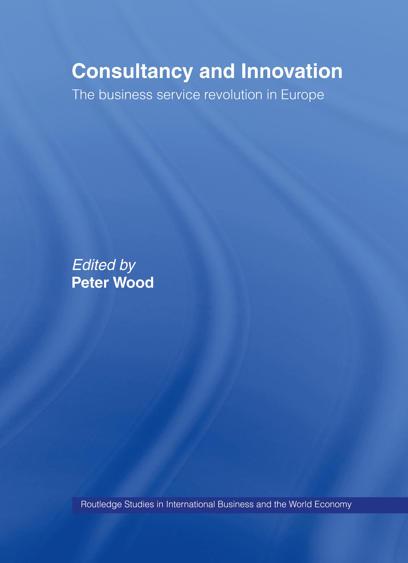 Consultancy and Innovation: The Business Service Revolution in Europe (Routledge Studies in International Business and the World Economy, Band 25)