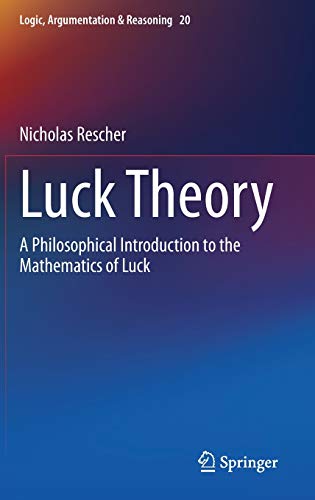Luck Theory: A Philosophical Introduction to the Mathematics of Luck (Logic, Argumentation & Reasoning, 20, Band 23)
