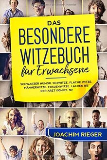 Das BESONDERE Witzebuch für Erwachsene: Schwarzer Humor, Sexwitze, Flache Witze, Männerwitze, Frauenwitze, Lachen bis der Arzt kommt