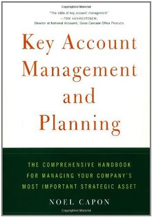 Key Account Management and Planning: The Comprehensive Handbook for Managing Your Company's Most Important Strategic Asset