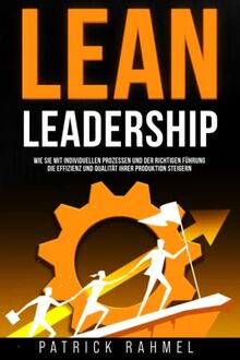 LEAN-Leadership: Wie Sie mit individuellen Prozessen und der richtigen Führung die Effizienz und Qualität Ihrer Produktion steigern (LEAN MANAGEMENT - Der Weg zum exzellenten Supply Chain)