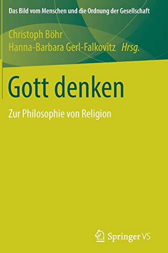 Gott denken: Zur Philosophie von Religion (Das Bild vom Menschen und die Ordnung der Gesellschaft)