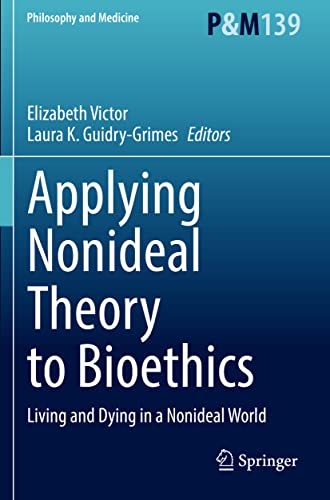 Applying Nonideal Theory to Bioethics: Living and Dying in a Nonideal World (Philosophy and Medicine, 139, Band 139)