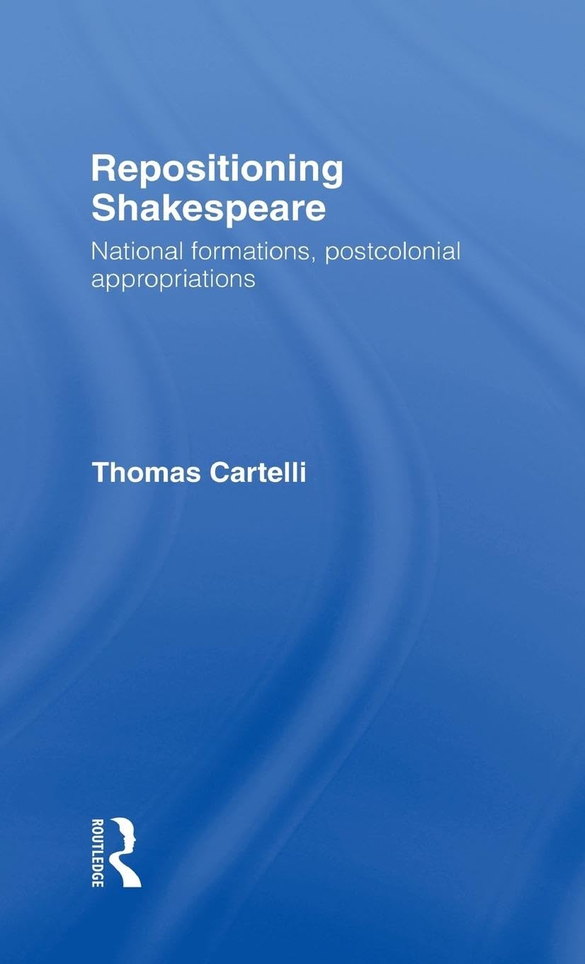 Repositioning Shakespeare: National Formations, Postcolonial Appropriations (Routledge Research in Shakespeare & Renaissance Studies)