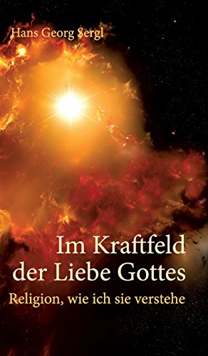 Im Kraftfeld der Liebe Gottes: Religion, wie ich sie verstehe