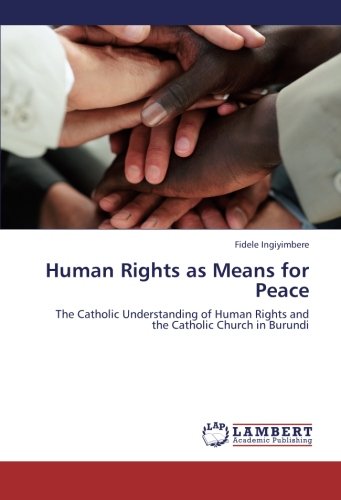 Human Rights as Means for Peace: The Catholic Understanding of Human Rights and the Catholic Church in Burundi