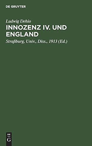 Innozenz IV. und England: Inaugural-Dissertation zur Erlangung der Doktorwürde der Philosophischen Fakultät der Kaiser-Wilhelms Universität zu Straßburg i. E. Tag der Promotion: 25 Januar 1913