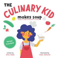 The Culinary Kid Makes Soup: Garden to table storybook for children