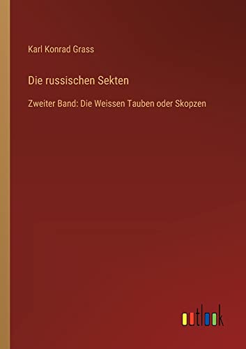 Die russischen Sekten: Zweiter Band: Die Weissen Tauben oder Skopzen