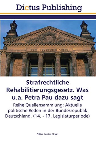 Strafrechtliche Rehabilitierungsgesetz. Was u.a. Petra Pau dazu sagt: Reihe Quellensammlung: Aktuelle politische Reden in der Bundesrepublik Deutschland. (14. - 17. Legislaturperiode)