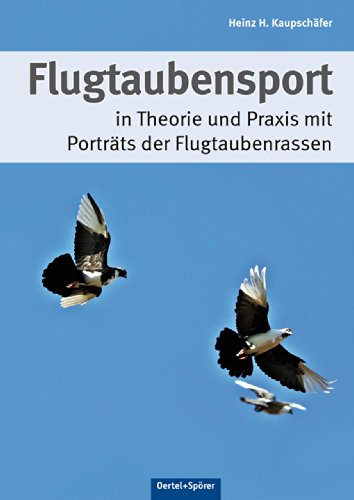 Kaupschäfer, Heinz H: Flugtaubensport in Theorie und Praxis mit Porträts der Flugtaubenrassen