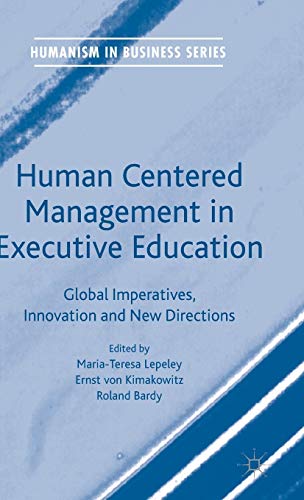 Human Centered Management in Executive Education: Global Imperatives, Innovation and New Directions (Humanism in Business Series)