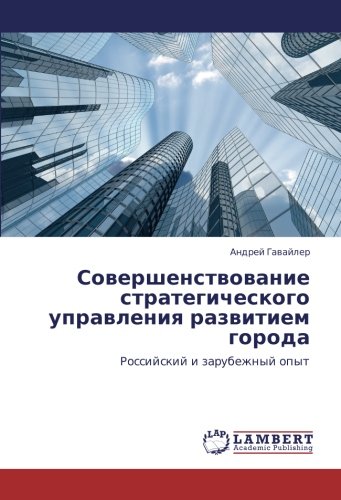 Совершенствование стратегического управления развитием города: Российский и зарубежный опыт: Rossijskij i zarubezhnyj opyt