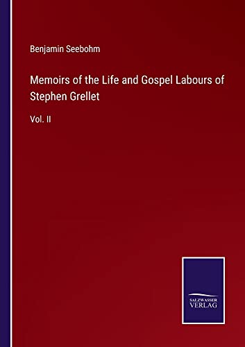 Memoirs of the Life and Gospel Labours of Stephen Grellet: Vol. II
