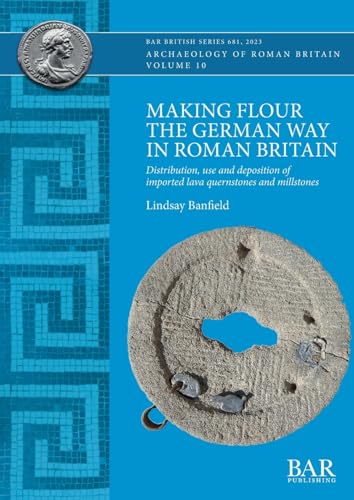 Making Flour the German Way in Roman Britain: Distribution, use and deposition of imported lava quernstones and millstones (British)