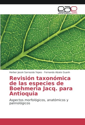Revisión taxonómica de las especies de Boehmeria Jacq. para Antioquia: Aspectos morfológicos, anatómicos y palinológicos