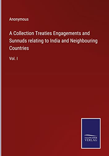 A Collection Treaties Engagements and Sunnuds relating to India and Neighbouring Countries: Vol. I