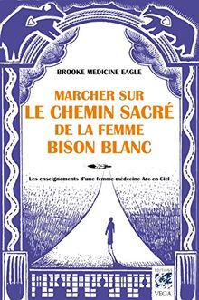 Marcher sur le chemin sacré de la femme Bison Blanc : les enseignements d'une femme-médecine arc-en-ciel