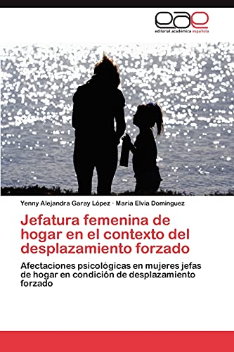 Jefatura femenina de hogar en el contexto del desplazamiento forzado: Afectaciones psicológicas en mujeres jefas de hogar en condición de desplazamiento forzado