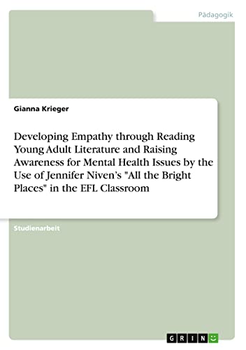 Developing Empathy through Reading Young Adult Literature and Raising Awareness for Mental Health Issues by the Use of Jennifer Niven¿s All the Bright Places in the EFL Classroom