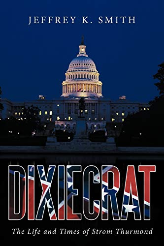 Dixiecrat: The Life and Times of Strom Thurmond