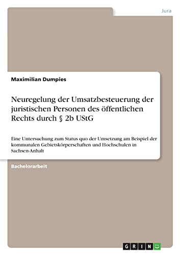 Neuregelung der Umsatzbesteuerung der juristischen Personen des öffentlichen Rechts durch § 2b UStG: Eine Untersuchung zum Status quo der Umsetzung am ... und Hochschulen in Sachsen-Anhalt